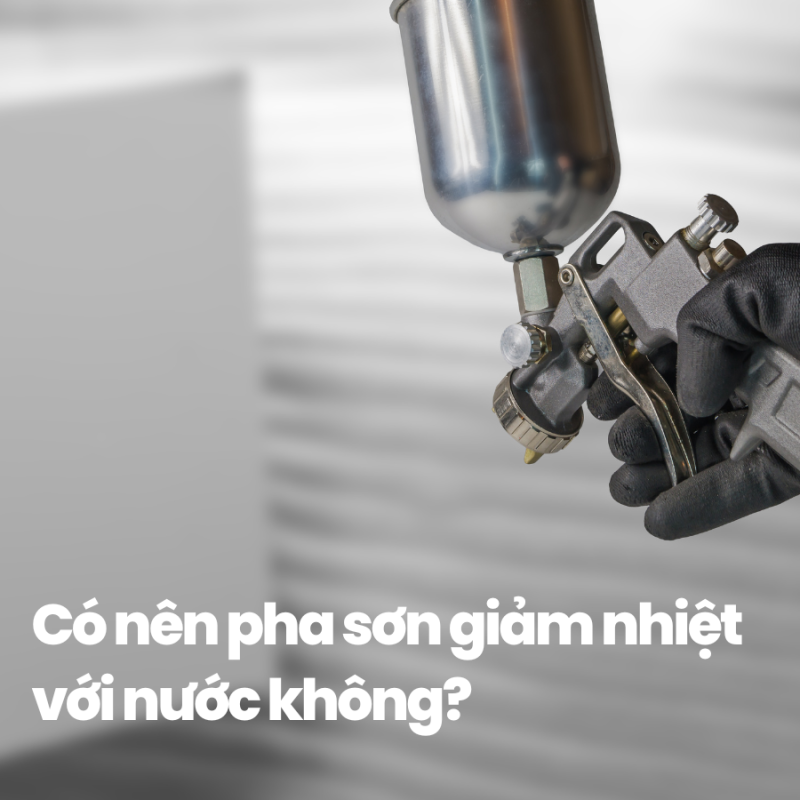 Nên pha loãng sơn giảm nhiệt hay không?